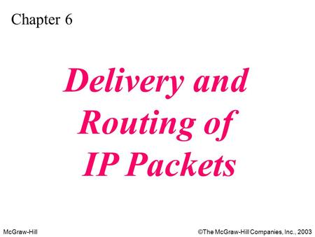 McGraw-Hill©The McGraw-Hill Companies, Inc., 2003 Chapter 6 Delivery and Routing of IP Packets.