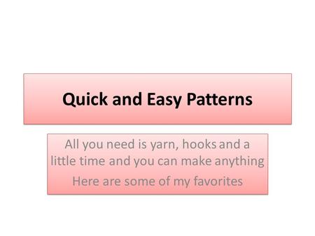Quick and Easy Patterns All you need is yarn, hooks and a little time and you can make anything Here are some of my favorites All you need is yarn, hooks.