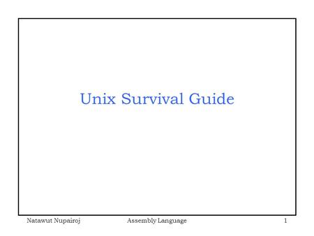 Natawut NupairojAssembly Language1 Unix Survival Guide.