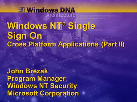 Windows NT ® Single Sign On Cross Platform Applications (Part II) John Brezak Program Manager Windows NT Security Microsoft Corporation.