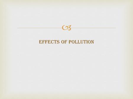  Effects of pollution.  Reduced lung functioning Irritation of eyes, nose, mouth and throat Asthma attacks Respiratory symptoms such as coughing and.