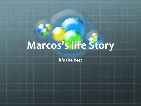 Marcos’s life Story it’s the best. Main Menu Past Present Future Music Grow up Football Places Beginning Quiz.