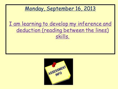 Monday, September 16, 2013 I am learning to develop my inference and deduction (reading between the lines) skills.