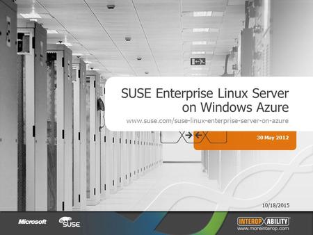 10/18/2015 SUSE Enterprise Linux Server on Windows Azure www.suse.com/suse-linux-enterprise-server-on-azure 30 May 2012.