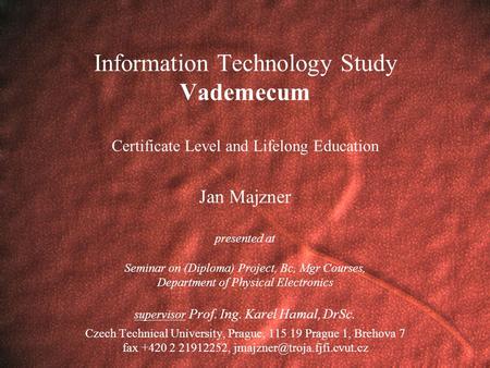 Information Technology Study Vademecum Certificate Level and Lifelong Education Jan Majzner presented at Seminar on (Diploma) Project, Bc, Mgr Courses,