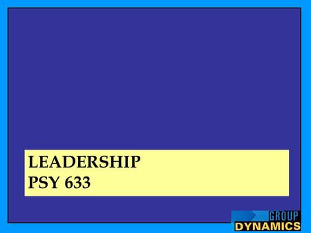 LEADERSHIP PSY 633. What Is Leadership? Leadership myths –Leadership is power (with people rather than over people) –Leaders are born (but leaders are.