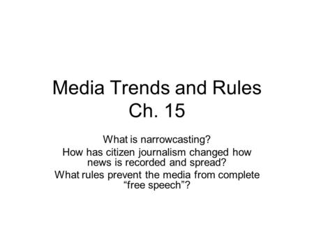 Media Trends and Rules Ch. 15 What is narrowcasting? How has citizen journalism changed how news is recorded and spread? What rules prevent the media from.
