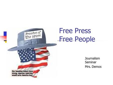 A Free Press A Free People Journalism Seminar Mrs. Demos.