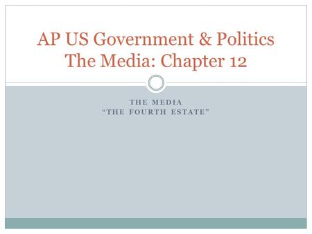 THE MEDIA “THE FOURTH ESTATE” AP US Government & Politics The Media: Chapter 12.
