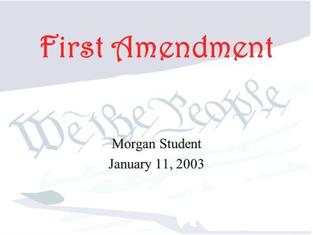 First Amendment Morgan Student January 11, 2003. First Amendment Protects our basic freedoms.