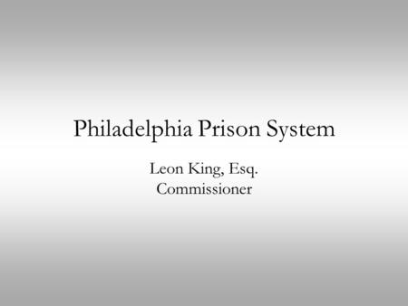Philadelphia Prison System Leon King, Esq. Commissioner.