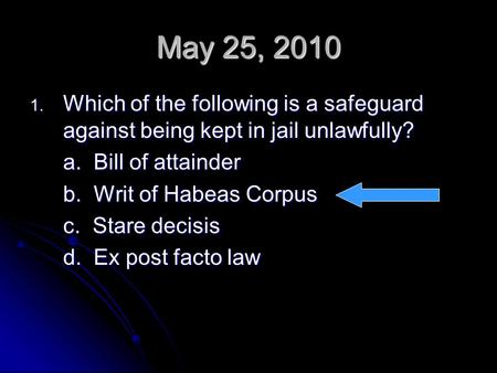 May 25, 2010 Which of the following is a safeguard against being kept in jail unlawfully? a. Bill of attainder b. Writ of Habeas Corpus c. Stare decisis.