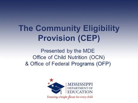 The Community Eligibility Provision (CEP) Presented by the MDE Office of Child Nutrition (OCN) & Office of Federal Programs (OFP)