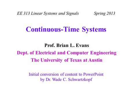 Prof. Brian L. Evans Dept. of Electrical and Computer Engineering The University of Texas at Austin EE 313 Linear Systems and Signals Spring 2013 Continuous-Time.