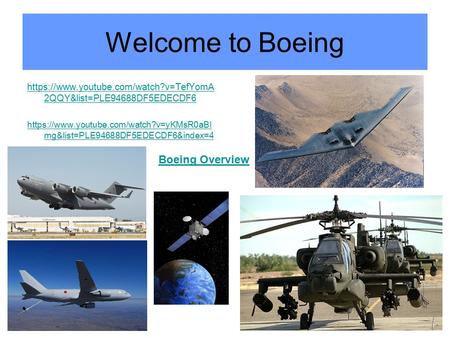 Welcome to Boeing https://www.youtube.com/watch?v=TefYomA 2QQY&list=PLE94688DF5EDECDF6 https://www.youtube.com/watch?v=yKMsR0aBI mg&list=PLE94688DF5EDECDF6&index=4.