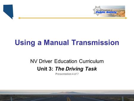 Using a Manual Transmission NV Driver Education Curriculum Unit 3: The Driving Task Presentation 4 of 7.