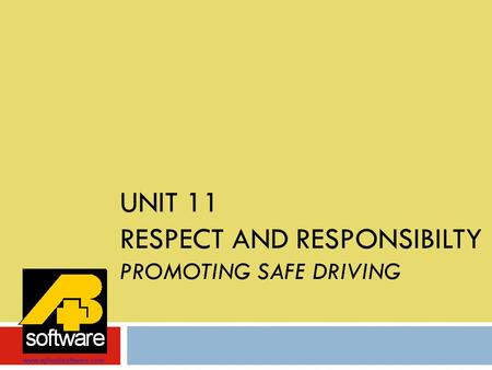 UNIT 11 RESPECT AND RESPONSIBILTY PROMOTING SAFE DRIVING www.aplusbsoftware.com.