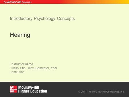 © 2011 The McGraw-Hill Companies, Inc. Instructor name Class Title, Term/Semester, Year Institution Introductory Psychology Concepts Hearing.