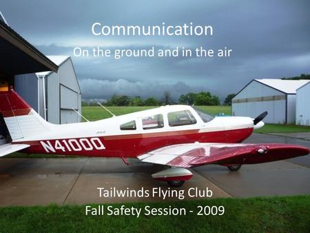 Tailwinds Flying Club Fall Safety Session - 2009 Communication On the ground and in the air.