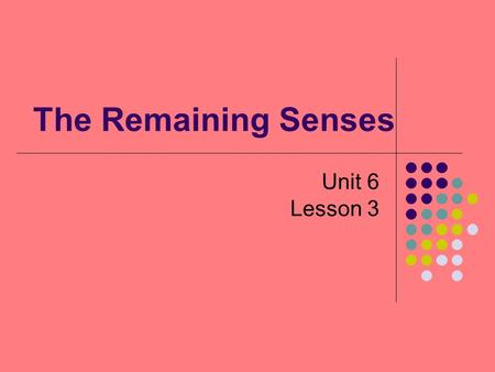 The Remaining Senses Unit 6 Lesson 3. Objectives Review the physical properties of sound and light waves. Compare and contrast the senses of taste and.