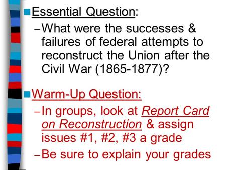 Essential Question Essential Question: – What were the successes & failures of federal attempts to reconstruct the Union after the Civil War (1865-1877)?