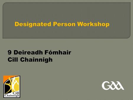 9 Deireadh Fómhair Cill Chainnigh. © GAA GAA Child Welfare/Protection Guidance 3.