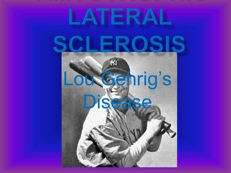 Lou Gehrig’s Disease. - Jean-Martin Charcot discovered 1869 - Men most affected - Still remains mostly a mystery.