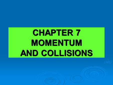 CHAPTER 7 MOMENTUM AND COLLISIONS