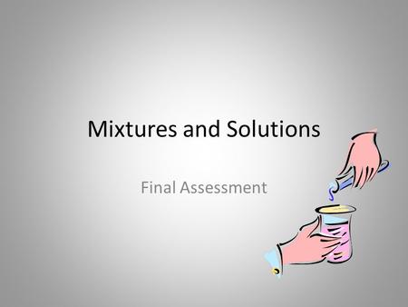Mixtures and Solutions Final Assessment. 1. Which of these is a method of separating solutions? A. hand separation B. filtering C. screening D. evaporation.