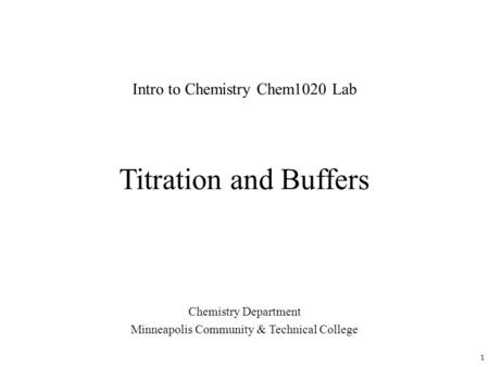 Titration and Buffers Chemistry Department Minneapolis Community & Technical College Intro to Chemistry Chem1020 Lab 1.