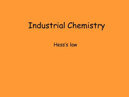 Industrial Chemistry Hess’s law. Index Hess’s Law and its experimental verification Hess’s Law calculations, 4 examples. Hess’s Law.
