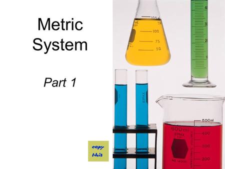 Metric System Part 1. The Metric System Is a system of measurement. Is also known as the “S.I. System”. (System International)