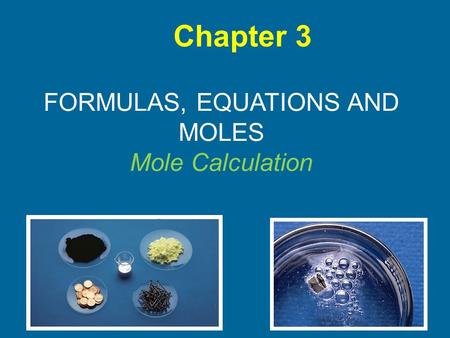 FORMULAS, EQUATIONS AND MOLES Mole Calculation Chapter 3.