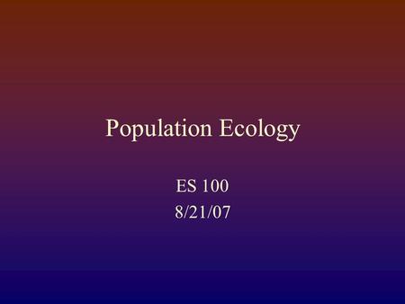 Population Ecology ES 100 8/21/07.