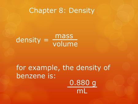 Chapter 8: Density mass volume density = for example, the density of benzene is: 0.880 g mL.