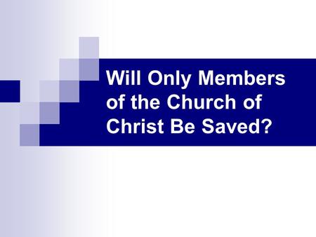 Will Only Members of the Church of Christ Be Saved?