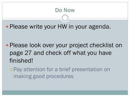 Do Now Please write your HW in your agenda. Please look over your project checklist on page 27 and check off what you have finished!  Pay attention for.