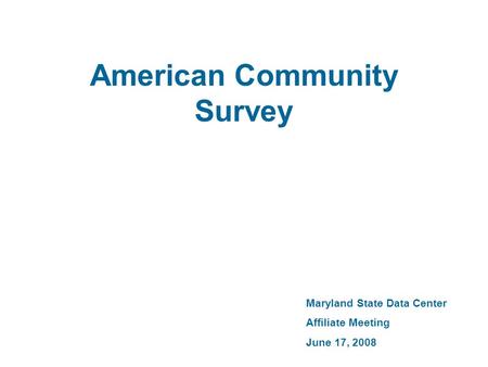 American Community Survey Maryland State Data Center Affiliate Meeting June 17, 2008.