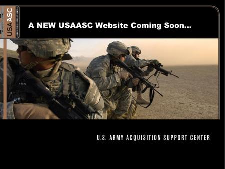 A NEW USAASC Website Coming Soon…. Why Re-design our website?  From a review of our website and based on user feedback, we identified the need to modernize.