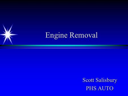 Engine Removal Scott Salisbury PHS AUTO. ä ä Mark (scribe) around hood hinges remove hood ä ä Clean engine Steam or pressure wash if possible ä ä drain.