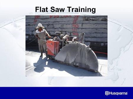 Flat Saw Training. Flat Saw Sizes –Low Horsepower Blade diameters range from 8” (200mm) to 18” (450mm) Power ranges from 4 to 25 horsepower.