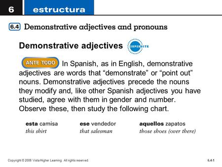 Copyright © 2008 Vista Higher Learning. All rights reserved.6.4-1 Demonstrative adjectives In Spanish, as in English, demonstrative adjectives are words.