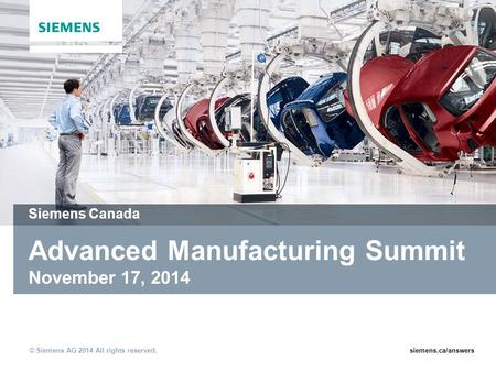 © Siemens AG 2014 All rights reserved.siemens.ca/answers Advanced Manufacturing Summit November 17, 2014 Siemens Canada.