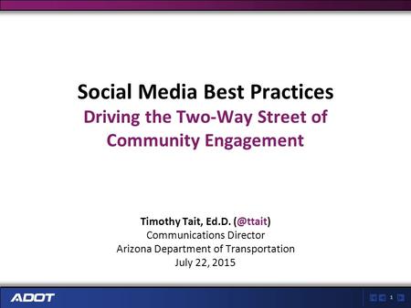 1 Social Media Best Practices Driving the Two-Way Street of Community Engagement Timothy Tait, Ed.D. Communications Director Arizona Department.