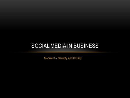 Module 3 – Security and Privacy SOCIAL MEDIA IN BUSINESS.
