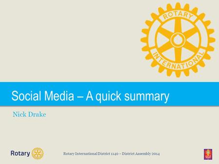 Rotary International District 1140 – District Assembly 2014 Social Media – A quick summary Nick Drake.