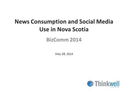 News Consumption and Social Media Use in Nova Scotia BizComm 2014 May 29, 2014.
