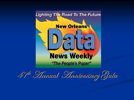 47 th Annual Anniversary Gala. Dear Friend, Data has been a staple in the lives of New Orleanians since 1967. Forty-seven years ago, Data News Weekly.