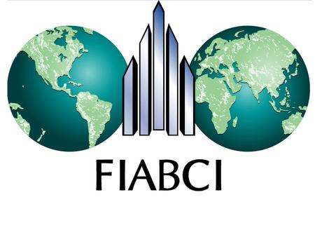 FIABCI puts the world at your fingertips FIABCI’s STRATEGIC VISION is to be The driving force for ENVIRONMENTALLY sound SUSTAINABLE DEVELOPMENT The Global.
