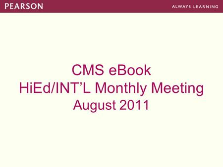 CMS eBook HiEd/INT’L Monthly Meeting August 2011.